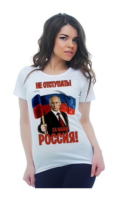 Женская футболка Не отступать! За нами Россия!